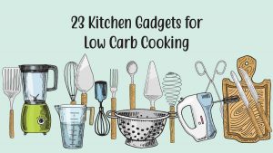 23 Handy Kitchen Gadgets for Low Carb Cooking